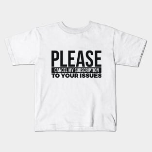 PLEASE CANCEL MY SUBSCRIPTION TO YOUR ISSUES Kids T-Shirt